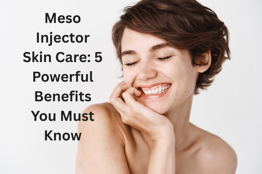 Meso Injector Skin Care: 5 Powerful Benefits You Must Know