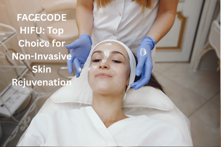FACECODE HIFU: Top Choice for Non-Invasive Skin Rejuvenation